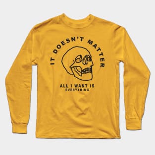 All I Want Is Everything Long Sleeve T-Shirt